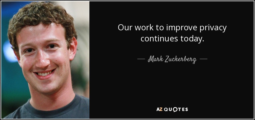 Our work to improve privacy continues today. - Mark Zuckerberg