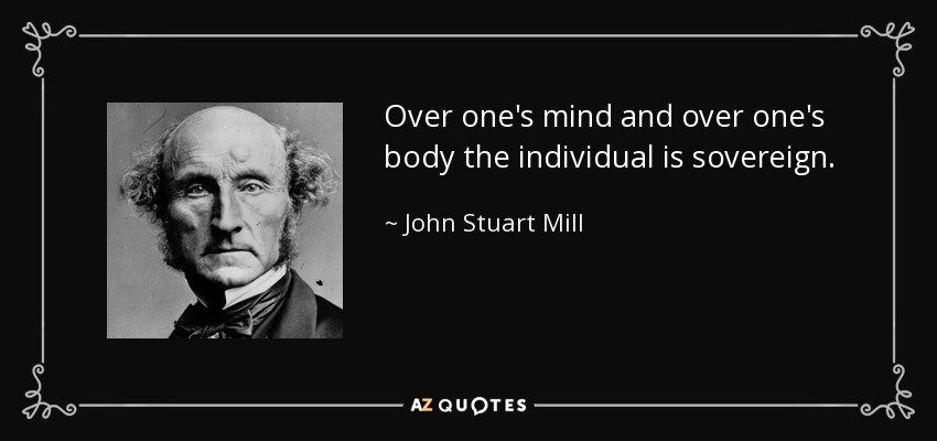 El individuo es soberano sobre su mente y su cuerpo. - John Stuart Mill