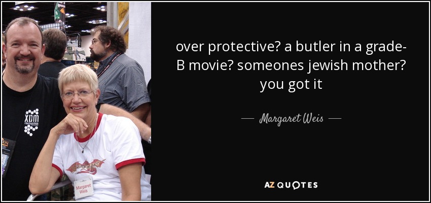 ¿sobreprotector? ¿un mayordomo en una película de serie B? ¿la madre de algún judío? ya lo tienes - Margaret Weis