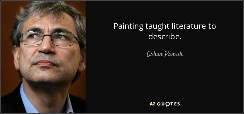 Painting taught literature to describe. - Orhan Pamuk