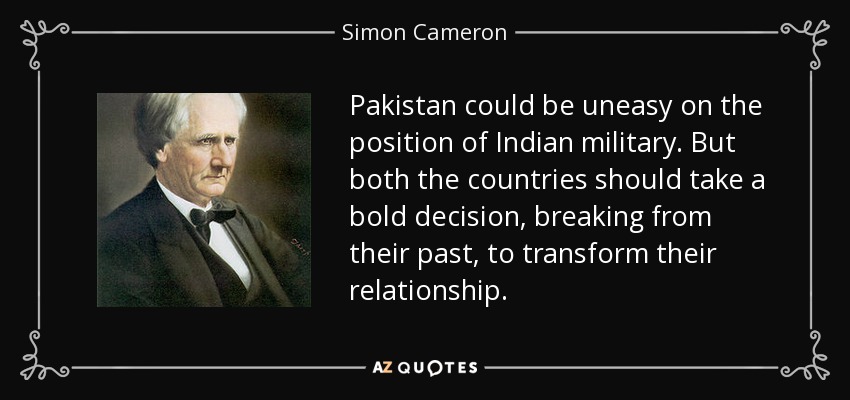 Pakistán podría sentirse incómodo por la posición de los militares indios. Pero ambos países deberían tomar una decisión audaz, rompiendo con su pasado, para transformar su relación. - Simon Cameron