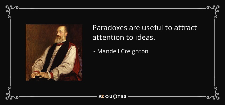 Paradoxes are useful to attract attention to ideas. - Mandell Creighton