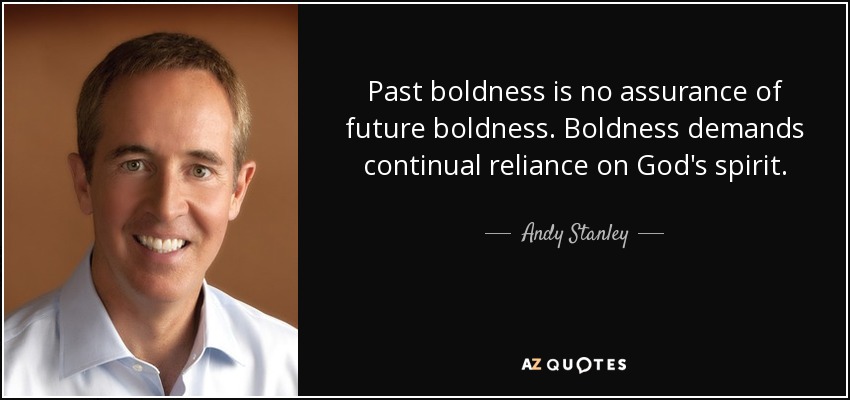 La audacia pasada no es garantía de audacia futura. La audacia exige una confianza continua en el espíritu de Dios. - Andy Stanley