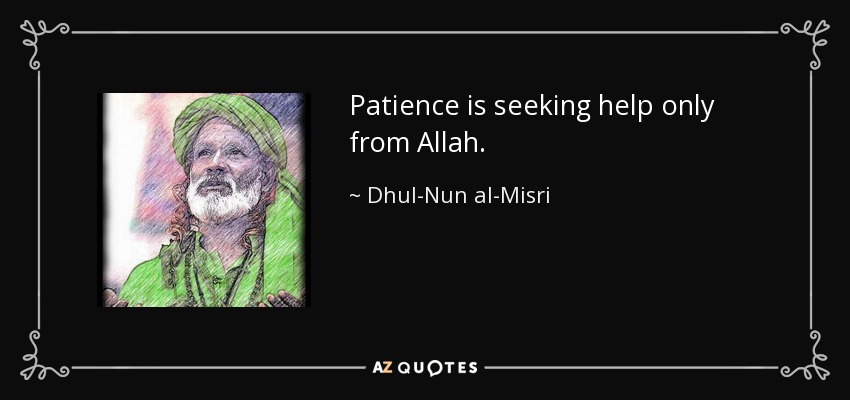 Patience is seeking help only from Allah. - Dhul-Nun al-Misri