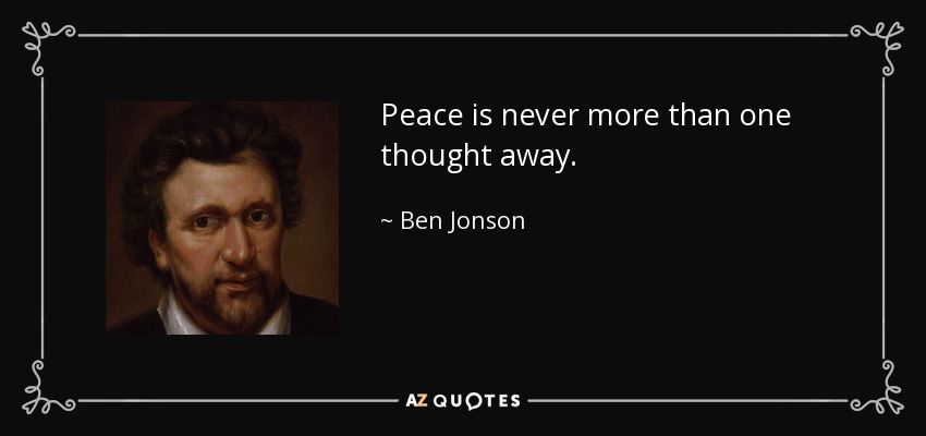 La paz nunca está a más de un pensamiento de distancia. - Ben Jonson