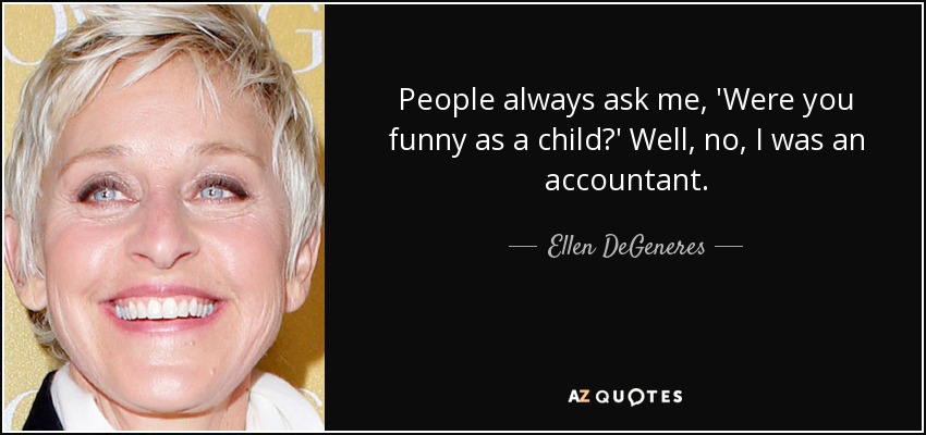 La gente siempre me pregunta: '¿Eras gracioso de niño? Pues no, era contable. - Ellen DeGeneres