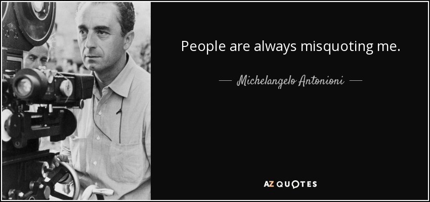 People are always misquoting me. - Michelangelo Antonioni