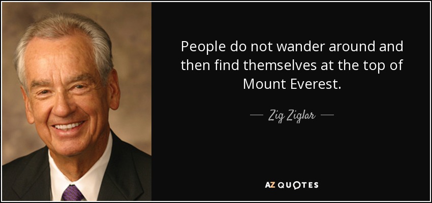 La gente no da vueltas y luego se encuentra en la cima del Everest. - Zig Ziglar