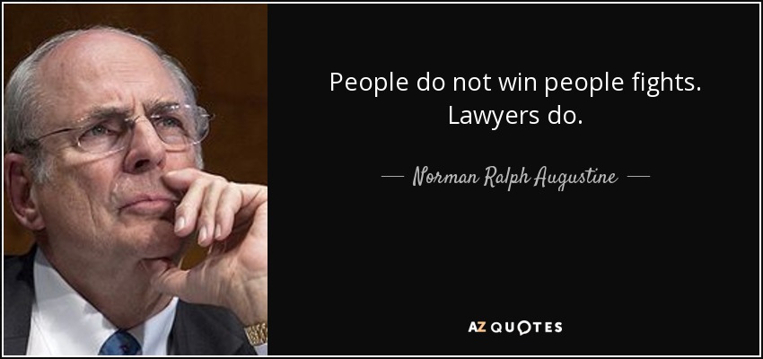People do not win people fights. Lawyers do. - Norman Ralph Augustine