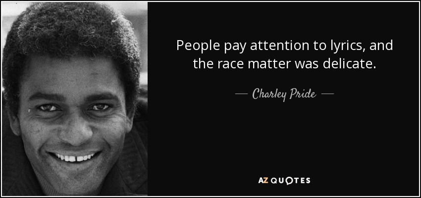 La gente presta atención a las letras, y el asunto de la raza era delicado. - Charley Pride