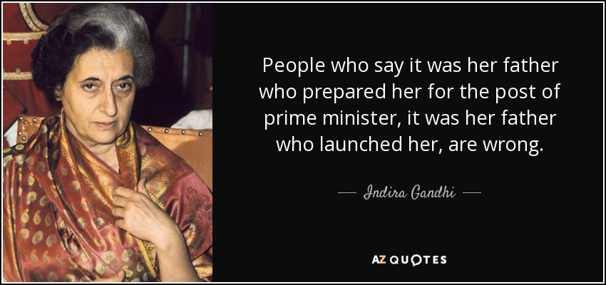 People who say it was her father who prepared her for the post of prime minister, it was her father who launched her, are wrong. - Indira Gandhi