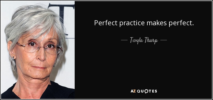 Perfect practice makes perfect. - Twyla Tharp