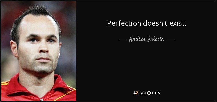 Perfection doesn't exist. - Andres Iniesta