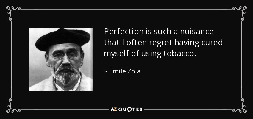 Perfection is such a nuisance that I often regret having cured myself of using tobacco. - Emile Zola