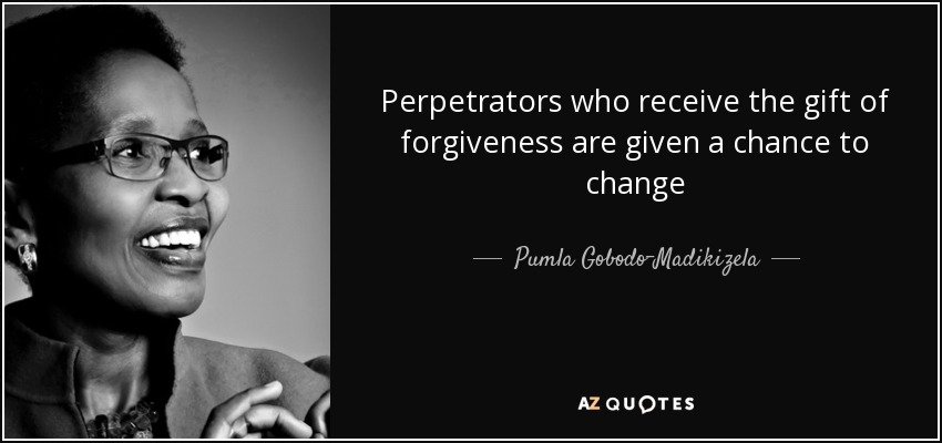 Perpetrators who receive the gift of forgiveness are given a chance to change - Pumla Gobodo-Madikizela