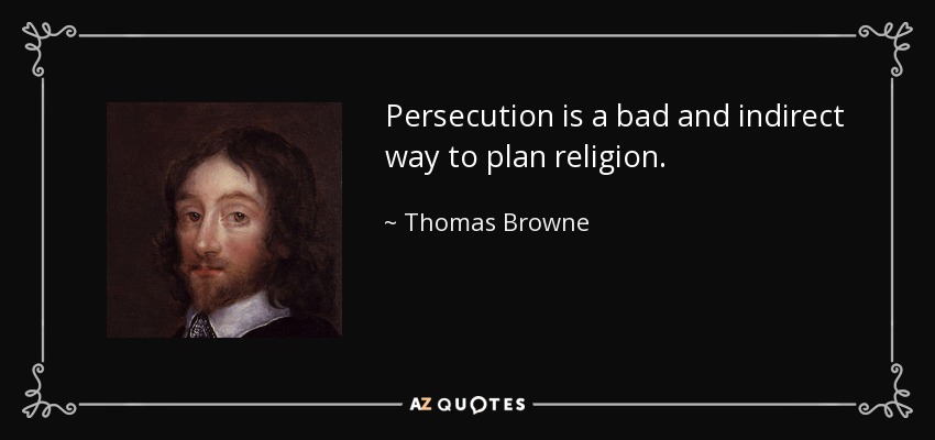 Persecution is a bad and indirect way to plan religion. - Thomas Browne