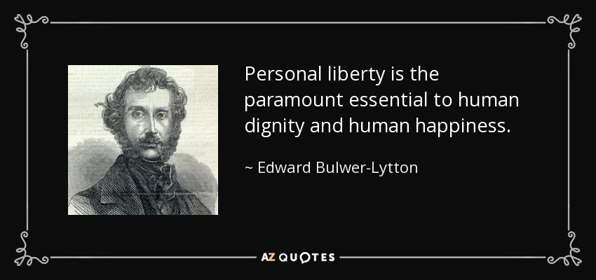 La libertad personal es lo más esencial para la dignidad y la felicidad humanas. - Edward Bulwer-Lytton, 1er Barón Lytton