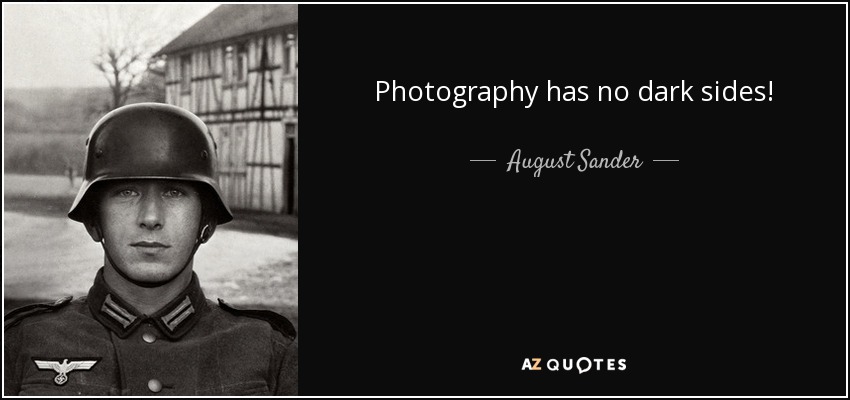 Photography has no dark sides! - August Sander