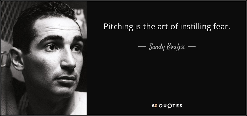 Pitching is the art of instilling fear. - Sandy Koufax