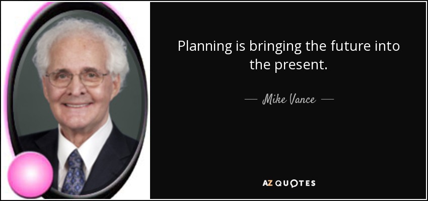 Planificar es traer el futuro al presente. - Mike Vance