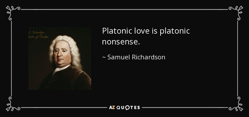 Platonic love is platonic nonsense. - Samuel Richardson