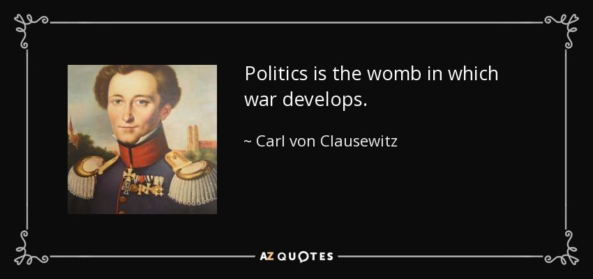 La política es el útero en el que se desarrolla la guerra. - Carl von Clausewitz