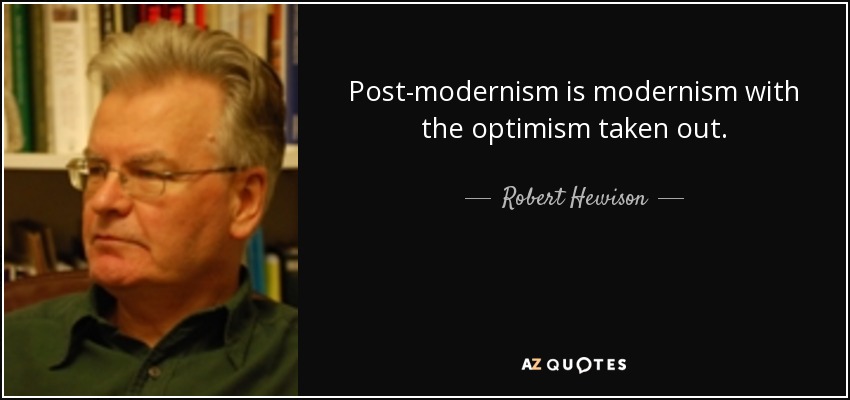 Post-modernism is modernism with the optimism taken out. - Robert Hewison