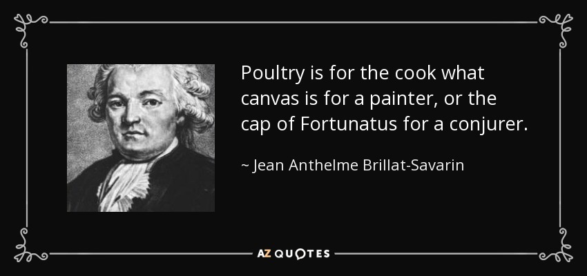 Las aves de corral son para el cocinero lo que el lienzo para el pintor o el gorro de Fortunato para el prestidigitador. - Jean Anthelme Brillat-Savarin