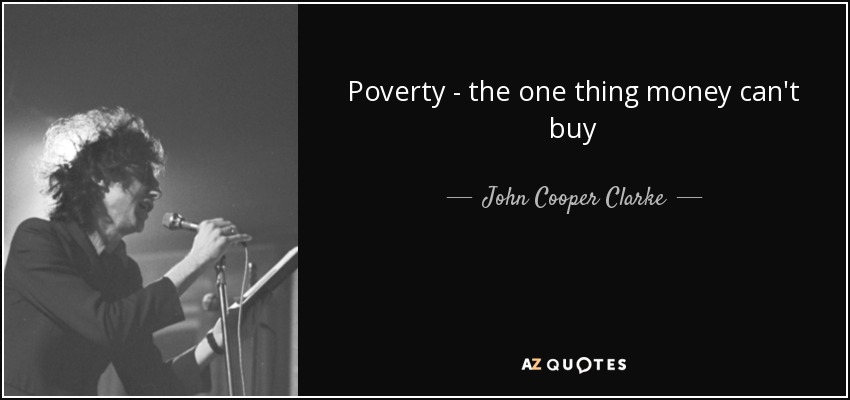 Poverty - the one thing money can't buy - John Cooper Clarke