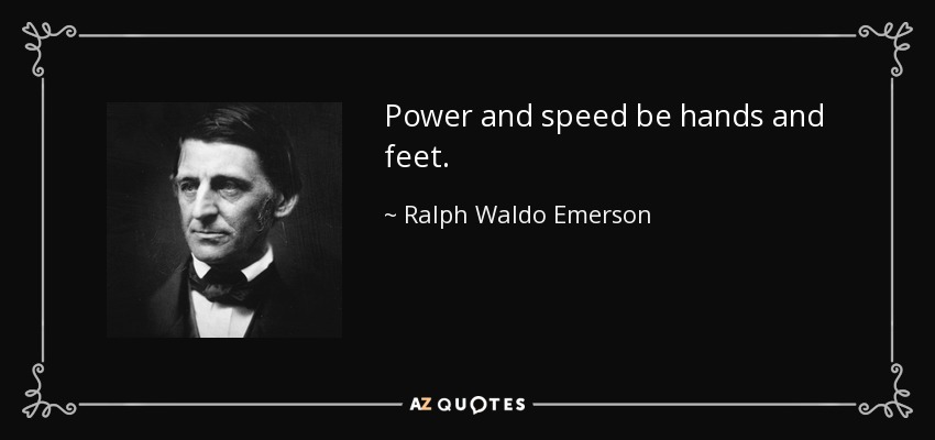 Potencia y velocidad sean manos y pies. - Ralph Waldo Emerson