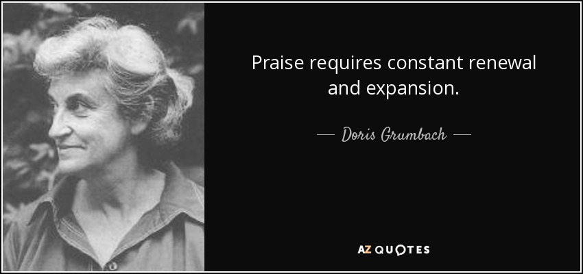 Praise requires constant renewal and expansion. - Doris Grumbach