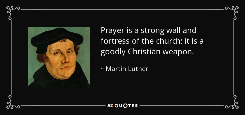 La oración es un muro fuerte y una fortaleza de la iglesia; es una buena arma cristiana. - Martin Luther