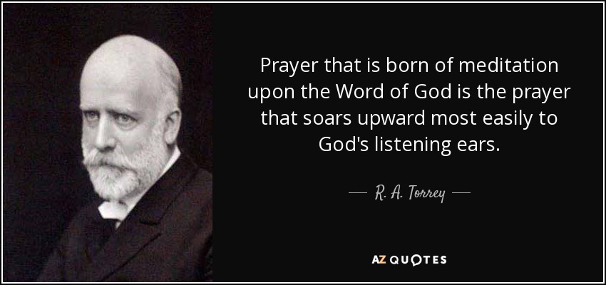 La oración que nace de la meditación de la Palabra de Dios es la que más fácilmente se eleva a los oídos de Dios. - R. A. Torrey