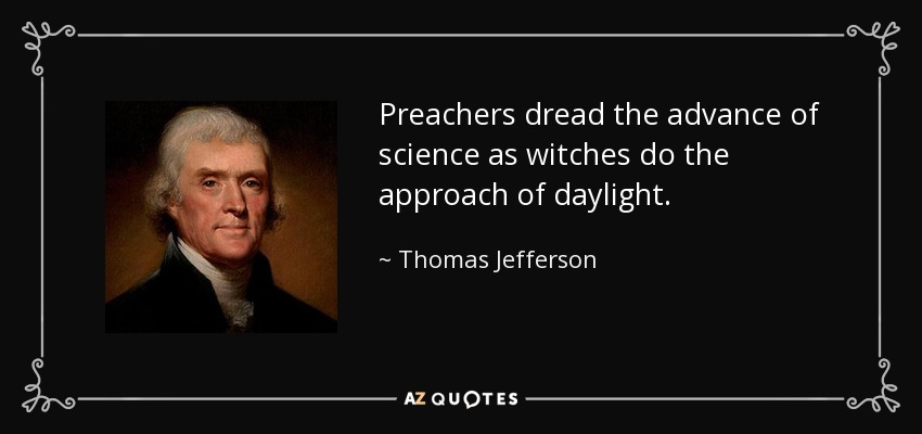 Los predicadores temen el avance de la ciencia como las brujas la llegada de la luz del día. - Thomas Jefferson