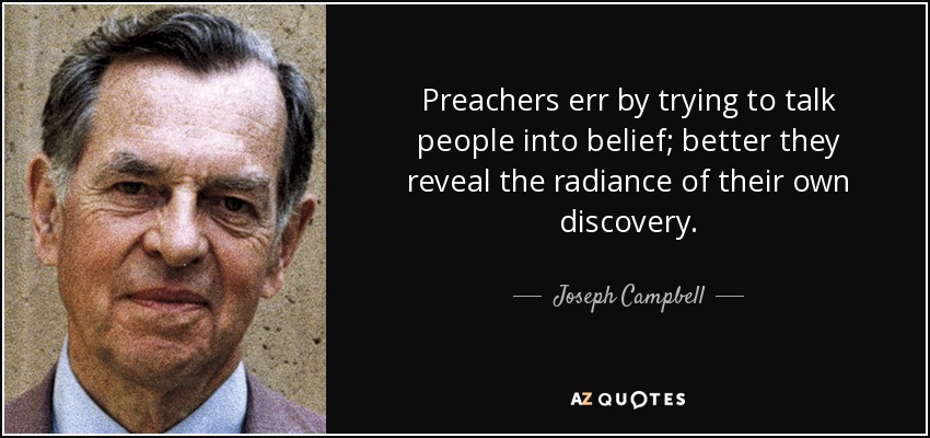 Los predicadores yerran al intentar convencer a la gente de que crea; es mejor que revelen el resplandor de su propio descubrimiento. - Joseph Campbell