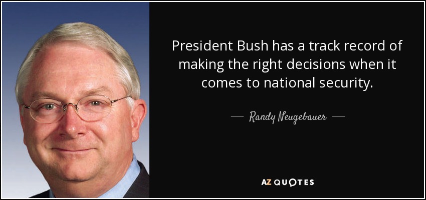 El Presidente Bush tiene un historial de decisiones acertadas en materia de seguridad nacional. - Randy Neugebauer