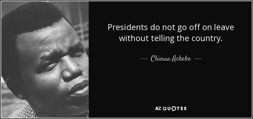 Los presidentes no se van de permiso sin avisar al país. - Chinua Achebe