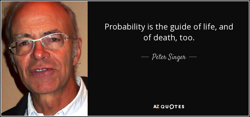 La probabilidad es la guía de la vida, y también de la muerte. - Peter Singer