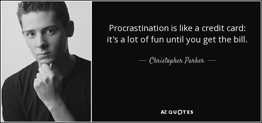 La procrastinación es como una tarjeta de crédito: es muy divertida hasta que te llega la factura. - Christopher Parker