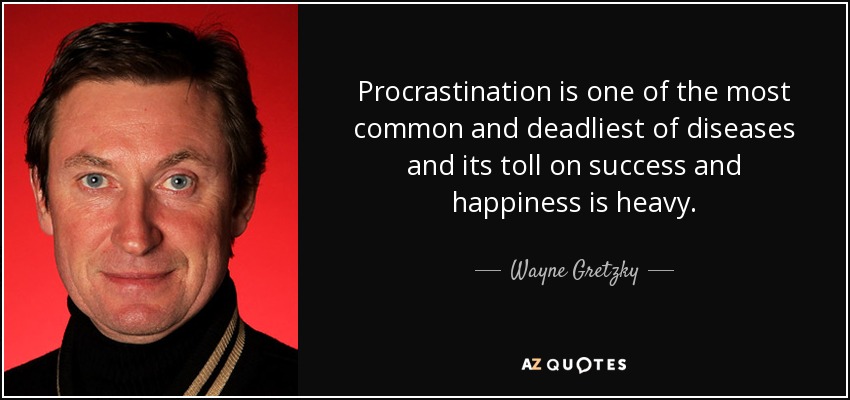 La procrastinación es una de las enfermedades más comunes y mortales, y su peaje en el éxito y la felicidad es muy alto. - Wayne Gretzky
