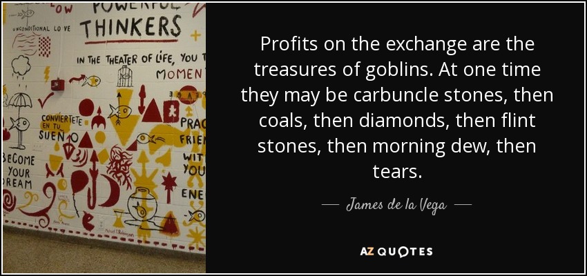 Los beneficios del intercambio son los tesoros de los duendes. En un momento pueden ser piedras de carbunclo, luego carbones, luego diamantes, luego piedras de pedernal, luego rocío de la mañana, luego lágrimas. - Jaime de la Vega