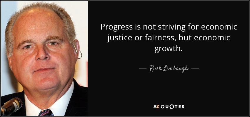 El progreso no es luchar por la justicia económica o la equidad, sino por el crecimiento económico. - Rush Limbaugh