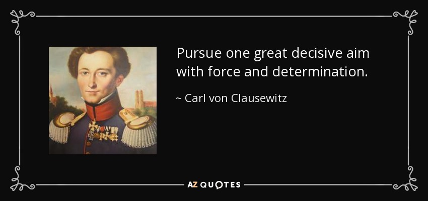 Perseguir un gran objetivo decisivo con fuerza y determinación. - Carl von Clausewitz