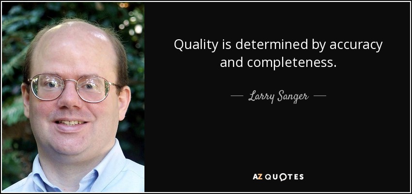 Quality is determined by accuracy and completeness. - Larry Sanger