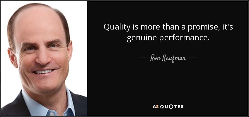 Quality is more than a promise, it's genuine performance. - Ron Kaufman