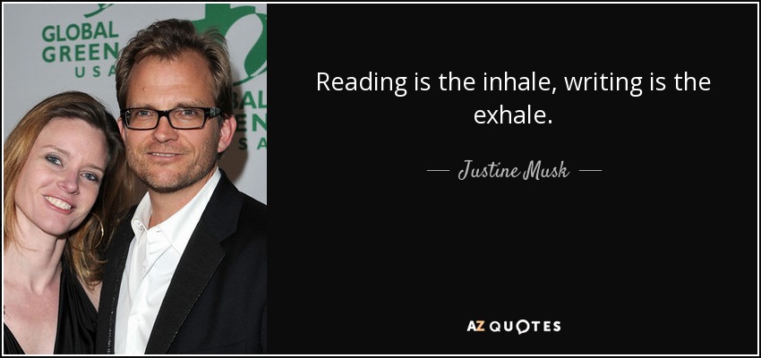 Reading is the inhale, writing is the exhale. - Justine Musk