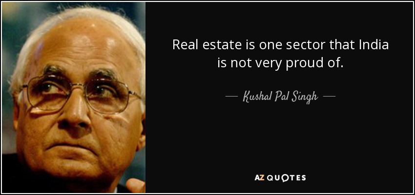 Real estate is one sector that India is not very proud of. - Kushal Pal Singh