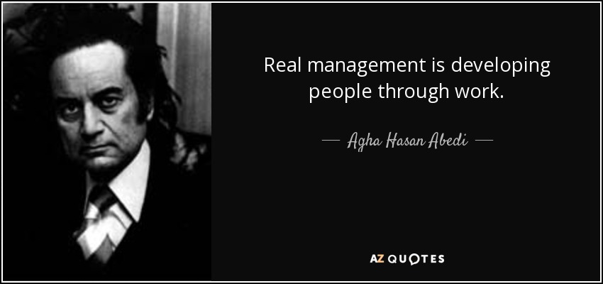 Real management is developing people through work. - Agha Hasan Abedi