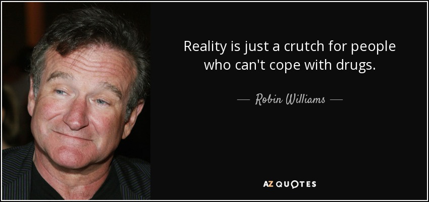 La realidad es sólo una muleta para las personas que no pueden hacer frente a las drogas. - Robin Williams