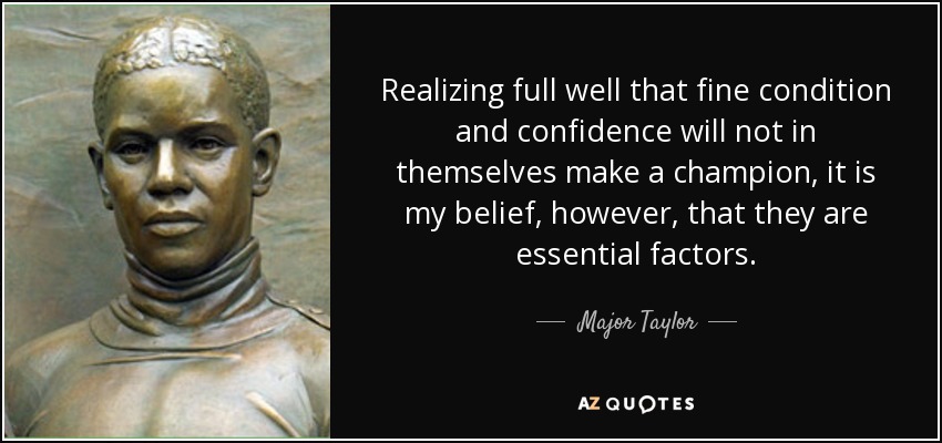 Soy plenamente consciente de que una buena condición física y la confianza en uno mismo no hacen campeón por sí solas, pero creo que son factores esenciales. - Mayor Taylor